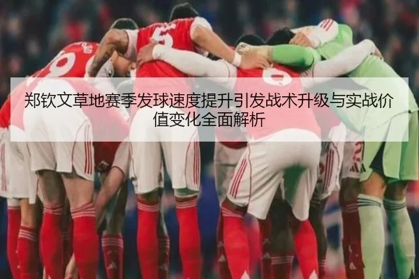 郑钦文草地赛季发球速度提升引发战术升级与实战价值变化全面解析
